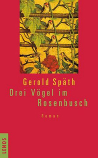 Gerold Späth: «Drei Vögel im Rosenbusch. Eine Erzählung»